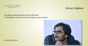 Reading, Interpretation and Criticism: Dr Alok Mishra’s Fresh Voice on the Contemporary Literary Horizon Novels to Read